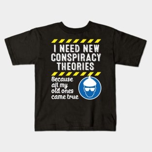 I Need New Conspiracy Theories Because All My Old Ones Came True v3 Kids T-Shirt
